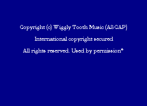 Copyright (c) Wiggly Tooth Music (ASCAPJ
hman'onsl copyright secured

All rights moaned. Used by pcrminion