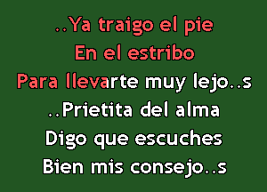 ..Ya traigo el pie
En el estribo
Para llevarte muy lejo..s
..Prietita del alma
Digo que escuches
Bien mis consejo..s