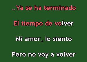 ..Ya se ha terminado

El tiempo de volver

Mi amor, lo siento

Pero no voy a volver