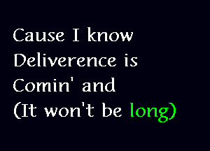 Cause I know
Deliverance is

Comin' and
(It won't be long)