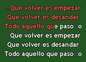 ..Que volver es empezar
Que volver es desandar
Todo aquello que pasc')..c3
..Que volver es empezar
Que volver es desandar
Todo aquello que pasc')..c3