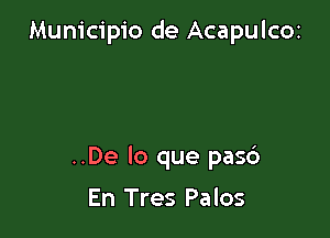 Municipio de Acapulcoz

..De lo que pas6

En Tres Palos