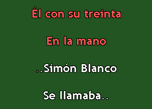 El con su treinta

En la mano
..Simc'm Blanco

Se llamaba..