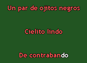 Un par de ojitos negros

Cielito lindo

De contrabando