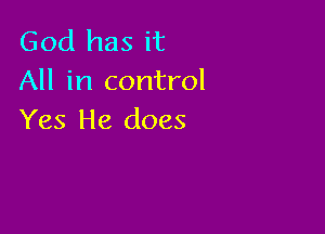 God has it
All in control

Yes He does