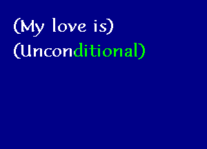 (My love is)
(Unconditional)