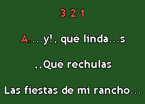 321

A....y!, quc linda...s

..Quc rechulas

Las fiestas de mi rancho...