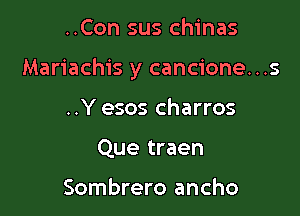 ..Con sus chinas

Mariachis y cancione...s

..Y esos charros
Que traen

Sombrero ancho