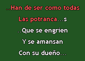 ..Han de ser como todas

Las potranca...s

..Que se engrien

Y se amansan

Con su duer'io. ..