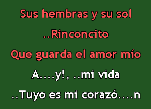 Sus hembras y su sol

..Rinconcito
Que guarda el amor mio
A....y!, ..mi Vida

..Tuyo es mi coraz6....n