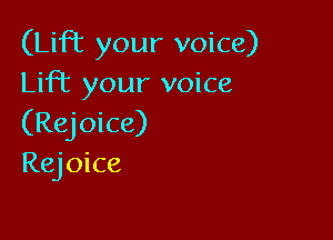 (Lift your voice)
Lift your voice

(Rejoice)
RQOke