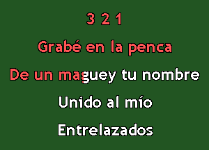 321

Grebe? en la penca

De un maguey tu nombre
Unido al mio

Entrelazados