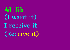 Ad HI)
(I want it)

I receive it
(Receive it)