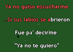 Ya no quiso 'escucharme
..Si sus labios se abrieron
Fue pa' decir'inei

Ya no te quiero