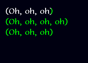 (Oh,oh,oh)
(Oh,oh,oh,oh)

(Oh,oh,oh)