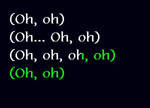 (Oh, oh)
(Oh... Oh, oh)

(Oh, oh, oh, oh)
(Oh, oh)