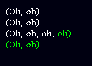 (Oh, oh)
(Oh, oh)

(Oh, oh, oh, oh)
(Oh, oh)