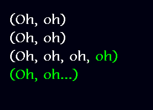 (Oh, oh)
(Oh, oh)

(Oh, oh, oh, oh)
(Oh, oh...)