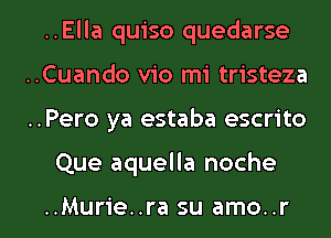 ..Ella quiso quedarse
..Cuando v10 mi tristeza

..Pero ya estaba escrito

Que aquella noche

..Murie..ra su amo..r l