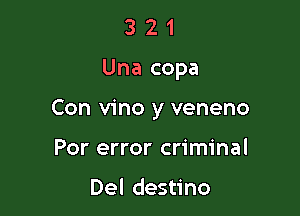 321

Una copa

Con vino y veneno

Por error criminal

Del destino