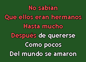 No sabian
Que ellos eran hermanos
Hasta mucho
Despue'zs de quererse
Como pocos
Del mundo se amaron