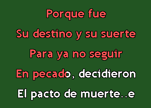 Porque fue
Su destino y su suerte
Para ya no seguir
En pecado, decidieron

El pacto de muerte..e