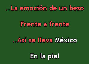 ..La emocidm de un beso
Frente a frente

..Asi se lleva Macico

En la piel