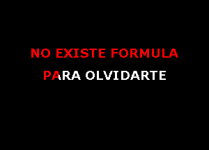 N0 EXISTE FORMULA

PARA OLVI DARTE