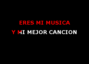 ERES MI MUSICA

Y MI MEJOR CANCION