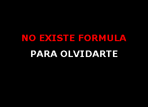 N0 EXISTE FORMULA

PARA OLVI DARTE