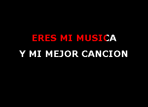 ERES MI MUSICA

Y MI MEJOR CANCION