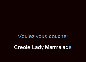 Voulez vous coucher

Creole Lady Marmalade