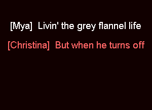 (Myal Livin' the grey flannel life

IChristinal But when he turns off