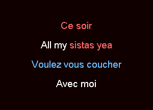 Ce soir

All my sistas yea

Voulez vous coucher

Avec moi