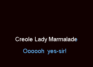 Creole Lady Marmalade

Oooooh yes-sir!