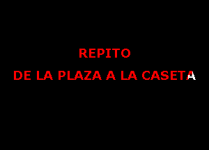 REPITO

DE LA PLAZA A LA CASETA