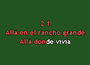 21

AlleI en el rancho grande
AIIEEI donde vivia