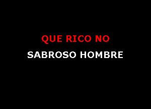 QUE RICO N0

SABROSO HOMBRE