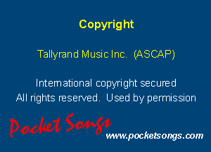 Copyrig ht

Tallyrand Music Inc. (ASCAP)

Intematlonal copyright secured
All rights nesewed Used by permission

www.pocketsongsoom