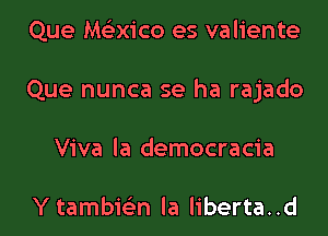 Que Macico es valiente

Que nunca se ha rajado

Viva la democracia

Y tambiein la liberta..d