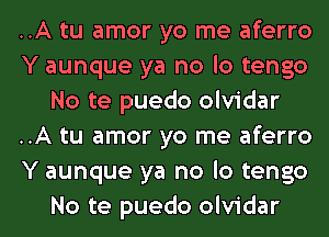 ..A tu amor yo me aferro
Y aunque ya no lo tengo
No te puedo olvidar
..A tu amor yo me aferro
Y aunque ya no lo tengo
No te puedo olvidar