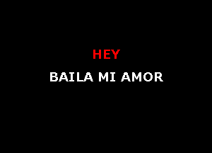 HEY

BAILA MI AMOR