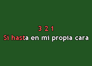 321

Si hasta en mi propia cara