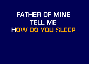 FATHER OF MINE
TELL ME
HOW DO YOU SLEEP