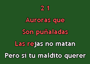 2 1
Auroras que
Son purialadas

Las rejas no matan

Pero si tu maldito querer