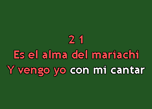 21

Es el alma del mariachi
Y vengo yo con mi cantar