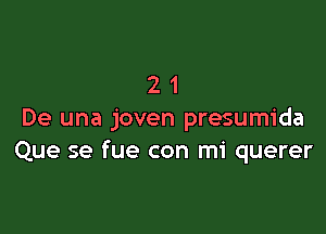 21

De una joven presumida
Que se fue con mi querer