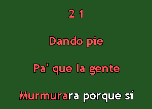 2 1
Dando pie

Pa' que la gente

Murmurara porque si