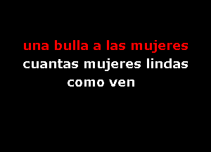 una bulla a las mujeres
cuantas mujeres lindas

COITIO ven