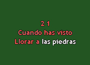 21

Cuando has visto
Llorar a las piedras